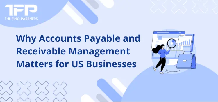 Why Accounts Payable and Receivable Management Matters for US Businesses